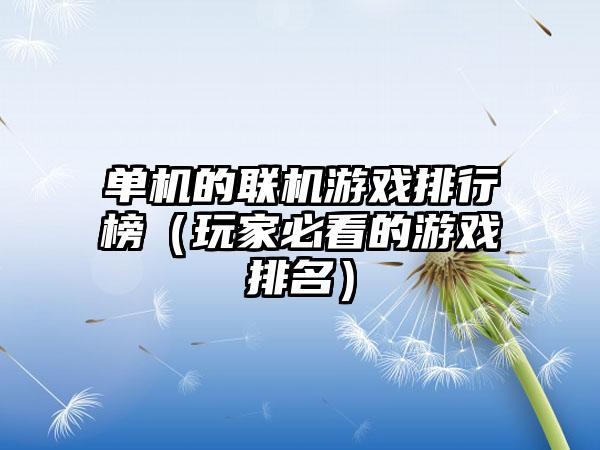 单机的联机游戏排行榜（玩家必看的游戏排名）