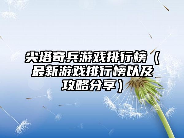 尖塔奇兵游戏排行榜（最新游戏排行榜以及攻略分享）