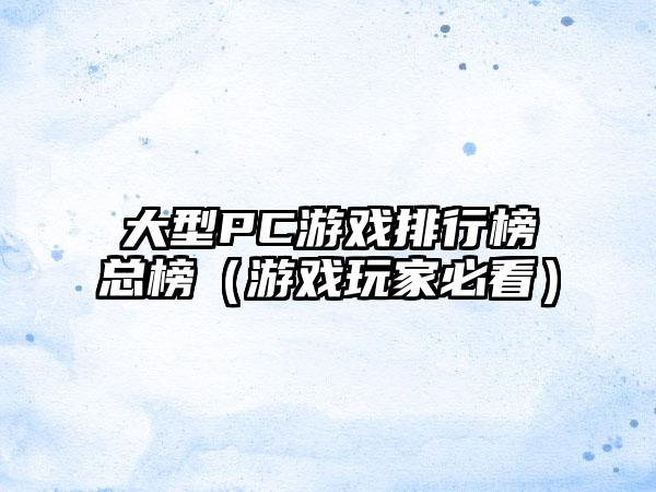 大型PC游戏排行榜总榜（游戏玩家必看）