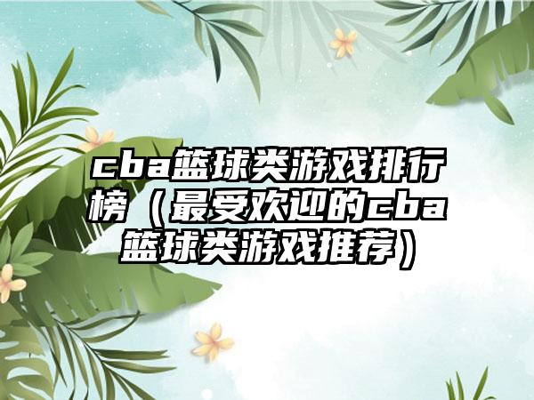 cba篮球类游戏排行榜（最受欢迎的cba篮球类游戏推荐）