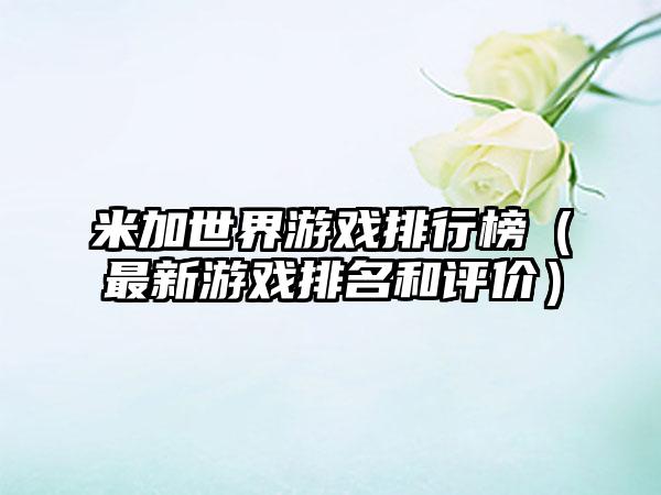 米加世界游戏排行榜（最新游戏排名和评价）
