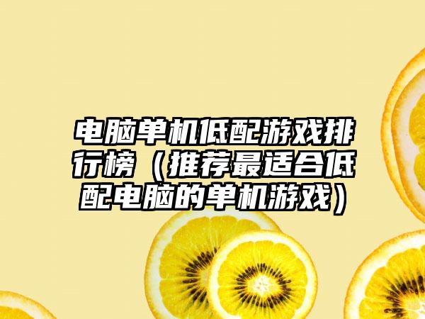 电脑单机低配游戏排行榜（推荐最适合低配电脑的单机游戏）