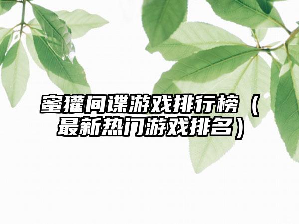 蜜獾间谍游戏排行榜（最新热门游戏排名）