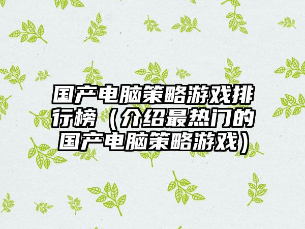 国产电脑策略游戏排行榜（介绍最热门的国产电脑策略游戏）