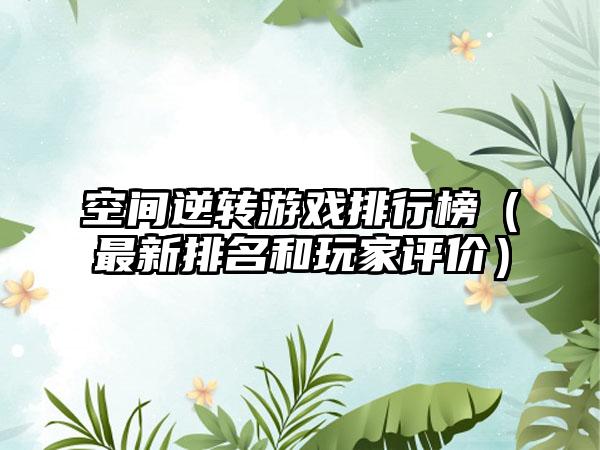 空间逆转游戏排行榜（最新排名和玩家评价）