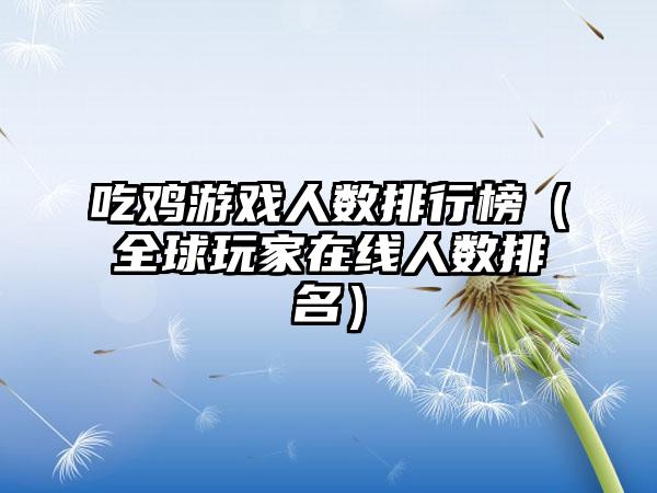 吃鸡游戏人数排行榜（全球玩家在线人数排名）