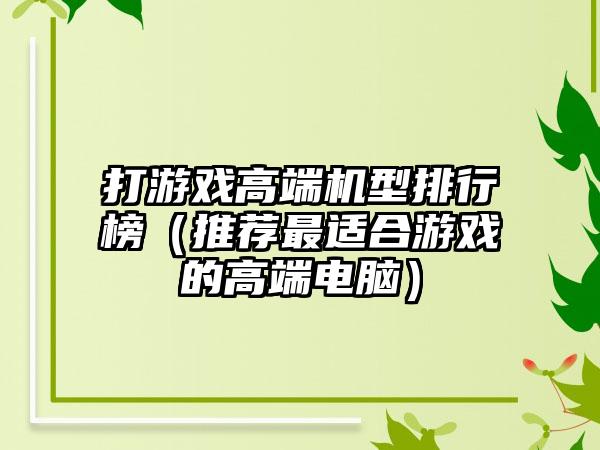 打游戏高端机型排行榜（推荐最适合游戏的高端电脑）