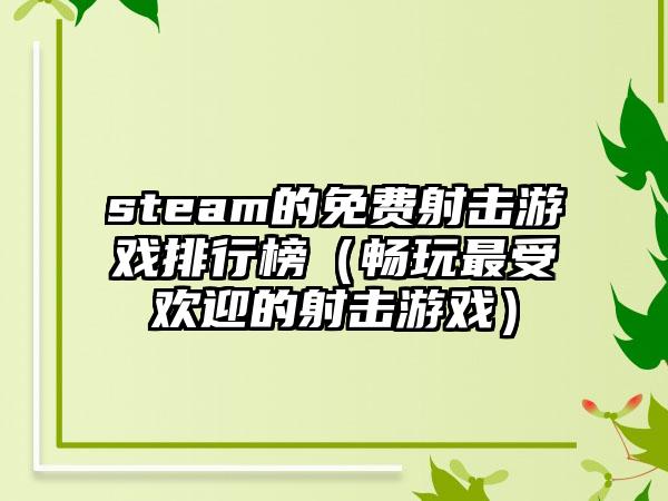 steam的免费射击游戏排行榜（畅玩最受欢迎的射击游戏）