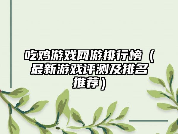 吃鸡游戏网游排行榜（最新游戏评测及排名推荐）
