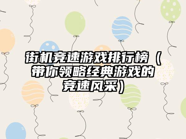 街机竞速游戏排行榜（带你领略经典游戏的竞速风采）