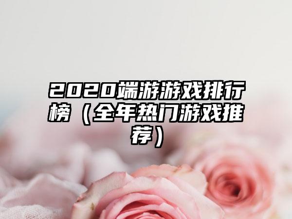 2020端游游戏排行榜（全年热门游戏推荐）