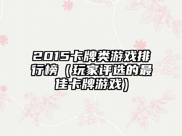 2015卡牌类游戏排行榜（玩家评选的最佳卡牌游戏）