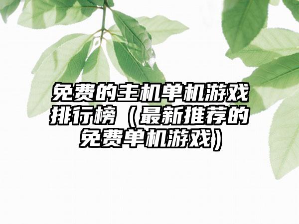 免费的主机单机游戏排行榜（最新推荐的免费单机游戏）