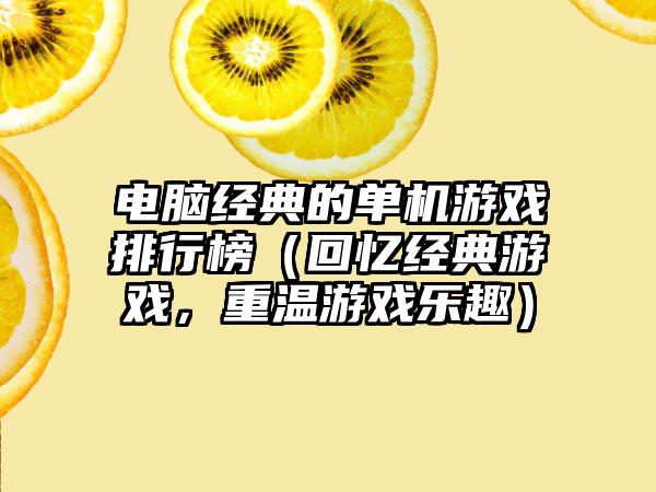 电脑经典的单机游戏排行榜（回忆经典游戏，重温游戏乐趣）