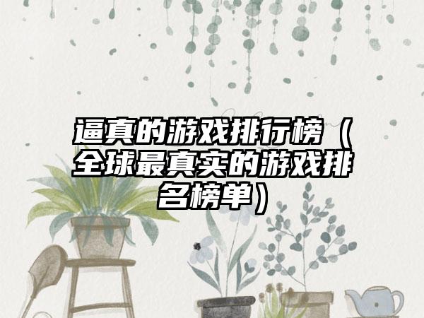 逼真的游戏排行榜（全球最真实的游戏排名榜单）