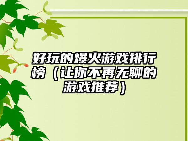 好玩的爆火游戏排行榜（让你不再无聊的游戏推荐）