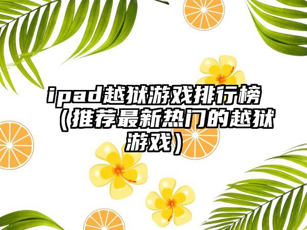 ipad越狱游戏排行榜（推荐最新热门的越狱游戏）