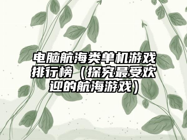 电脑航海类单机游戏排行榜（探究最受欢迎的航海游戏）