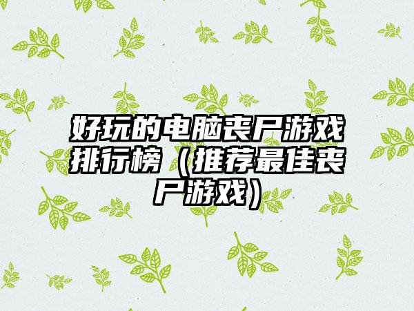 好玩的电脑丧尸游戏排行榜（推荐最佳丧尸游戏）