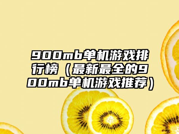 900mb单机游戏排行榜（最新最全的900mb单机游戏推荐）