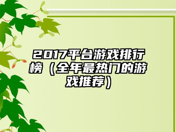 2017平台游戏排行榜（全年最热门的游戏推荐）