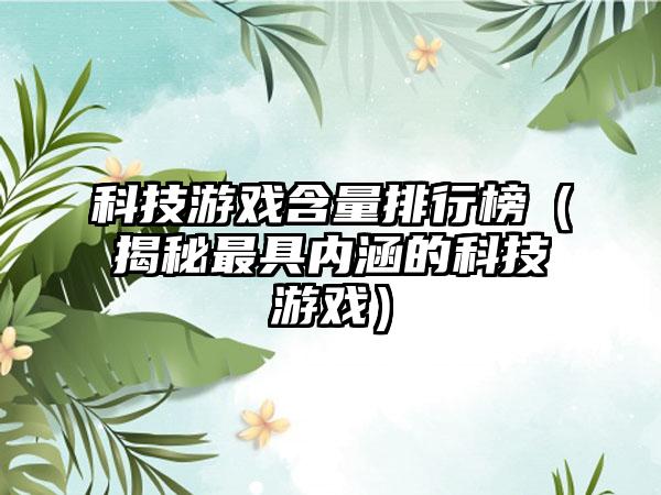 科技游戏含量排行榜（揭秘最具内涵的科技游戏）