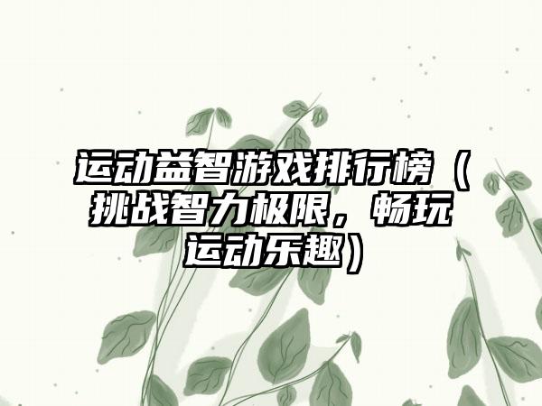 运动益智游戏排行榜（挑战智力极限，畅玩运动乐趣）