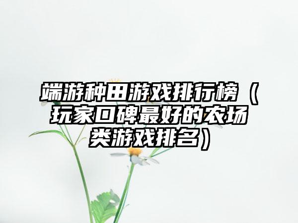 端游种田游戏排行榜（玩家口碑最好的农场类游戏排名）