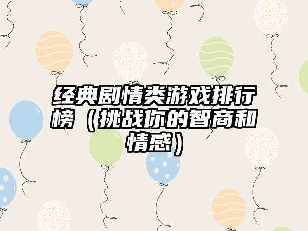 经典剧情类游戏排行榜（挑战你的智商和情感）