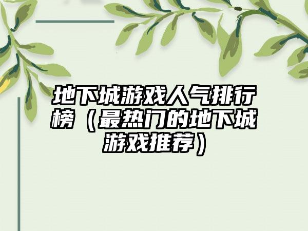 地下城游戏人气排行榜（最热门的地下城游戏推荐）