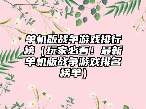 单机版战争游戏排行榜（玩家必看！最新单机版战争游戏排名榜单）