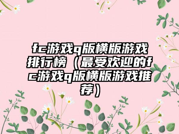 fc游戏q版横版游戏排行榜（最受欢迎的fc游戏q版横版游戏推荐）
