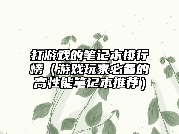 打游戏的笔记本排行榜（游戏玩家必备的高性能笔记本推荐）
