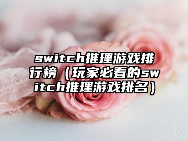 switch推理游戏排行榜（玩家必看的switch推理游戏排名）