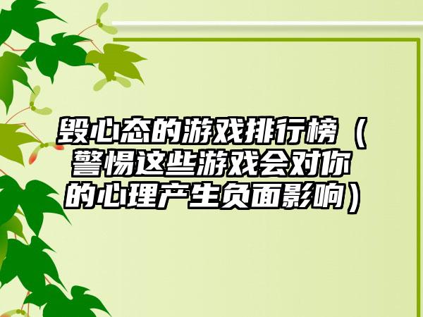 毁心态的游戏排行榜（警惕这些游戏会对你的心理产生负面影响）