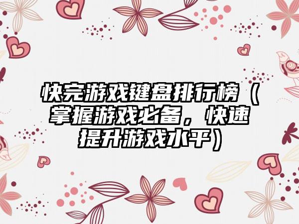 快完游戏键盘排行榜（掌握游戏必备，快速提升游戏水平）