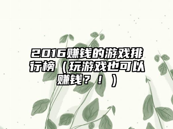 2016赚钱的游戏排行榜（玩游戏也可以赚钱？！）