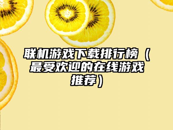 联机游戏下载排行榜（最受欢迎的在线游戏推荐）