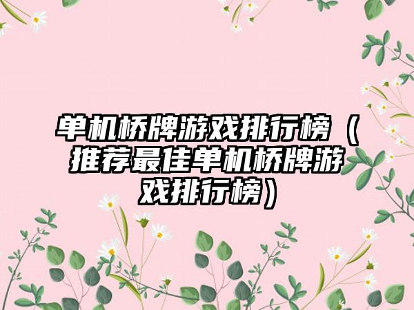 单机桥牌游戏排行榜（推荐最佳单机桥牌游戏排行榜）