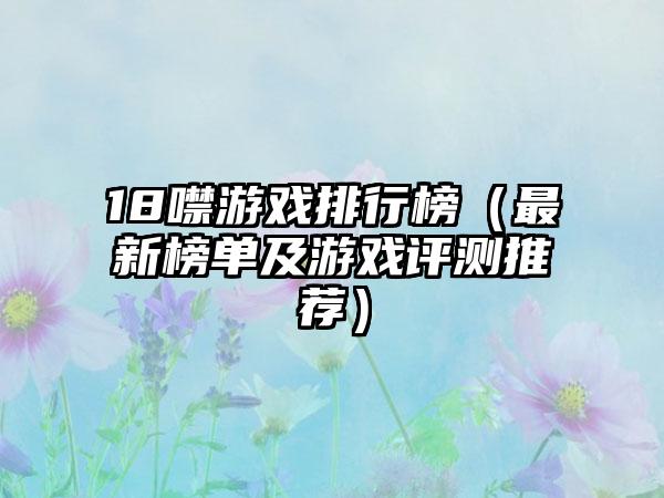 18噤游戏排行榜（最新榜单及游戏评测推荐）