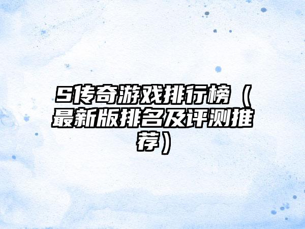 S传奇游戏排行榜（最新版排名及评测推荐）