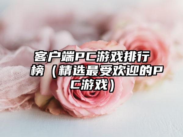 客户端PC游戏排行榜（精选最受欢迎的PC游戏）