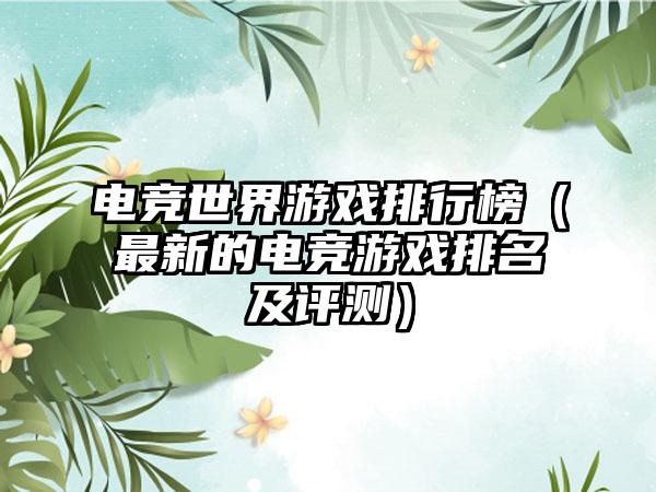电竞世界游戏排行榜（最新的电竞游戏排名及评测）