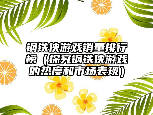 钢铁侠游戏销量排行榜（探究钢铁侠游戏的热度和市场表现）
