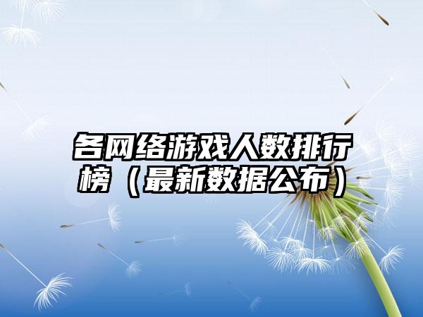 各网络游戏人数排行榜（最新数据公布）