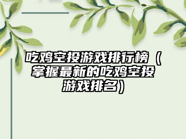 吃鸡空投游戏排行榜（掌握最新的吃鸡空投游戏排名）