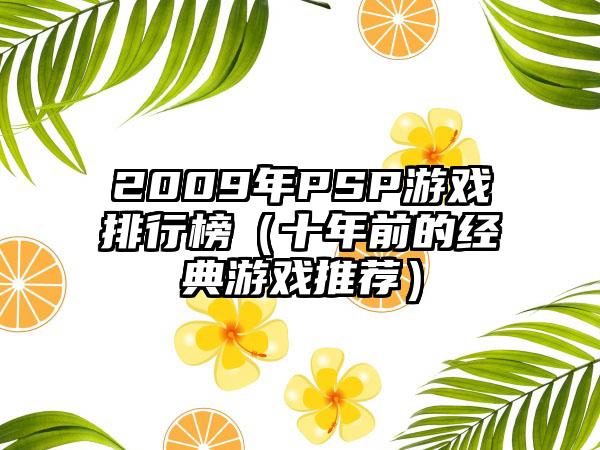 2009年PSP游戏排行榜（十年前的经典游戏推荐）