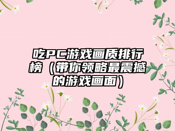 吃PC游戏画质排行榜（带你领略最震撼的游戏画面）