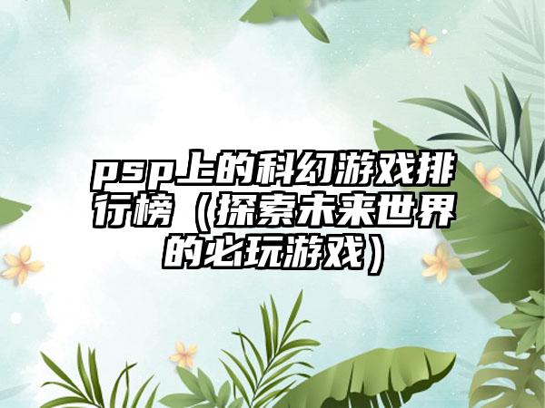 psp上的科幻游戏排行榜（探索未来世界的必玩游戏）