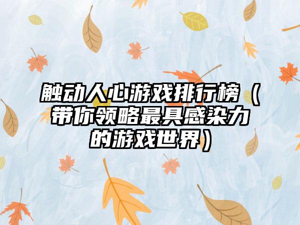 触动人心游戏排行榜（带你领略最具感染力的游戏世界）